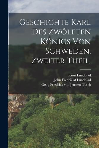 Cover image for Geschichte Karl des Zwoelften Koenigs von Schweden, Zweiter Theil.