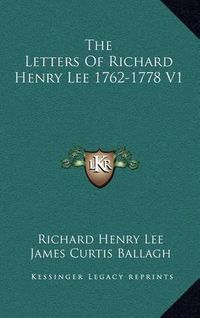 Cover image for The Letters of Richard Henry Lee 1762-1778 V1