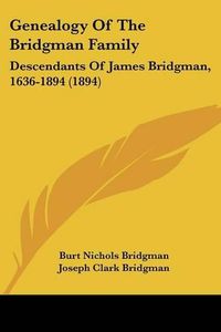Cover image for Genealogy of the Bridgman Family: Descendants of James Bridgman, 1636-1894 (1894)