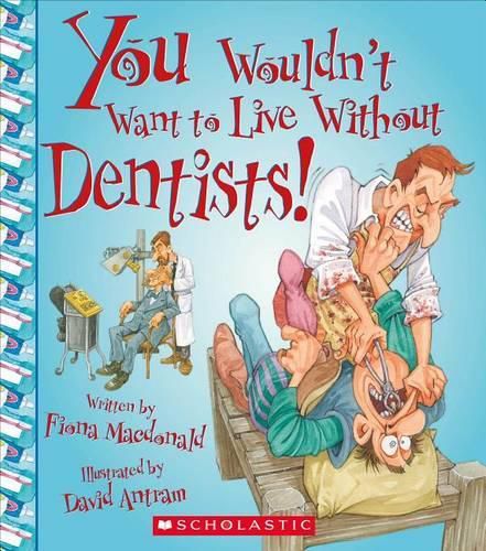 You Wouldn't Want to Live Without Dentists! (You Wouldn't Want to Live Without...) (Library Edition)