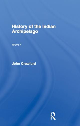 Cover image for History of the Indian Archipelago: Containing an Account of the Manners, Arts, Languages, Religions Institutions, and Commerce of its Inhabitants