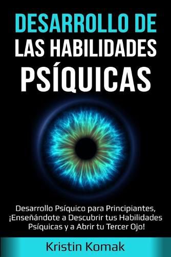 Cover image for Desarrollo de las Habilidades Psiquicas: Desarrollo Psiquico para Principiantes, !Ensenandote a Descubrir tus Habilidades Psiquicas y a Abrir tu Tercer Ojo!