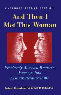 Cover image for And Then I Met This Woman: Previously Married Women's Journeys into Lesbian Relationships