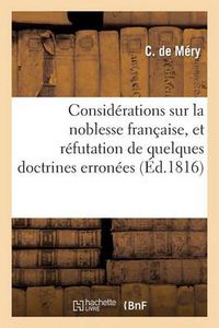 Cover image for Considerations Sur La Noblesse Francaise, Et Refutation de Quelques Doctrines Erronees Qui Tendent: A Denaturer l'Esprit de Cette Institution Consacree Par La Charte