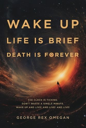 Cover image for Wake Up, Life Is Brief, Death Is Forever