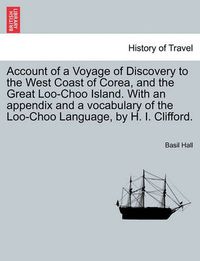 Cover image for Account of a Voyage of Discovery to the West Coast of Corea, and the Great Loo-Choo Island. with an Appendix and a Vocabulary of the Loo-Choo Language, by H. I. Clifford.