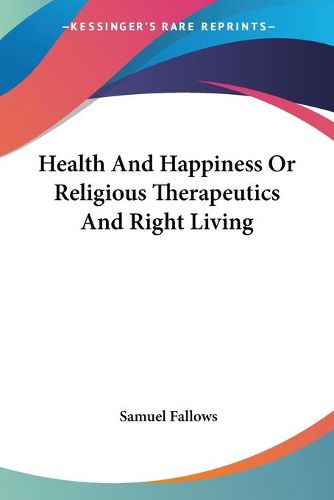 Cover image for Health and Happiness or Religious Therapeutics and Right Living