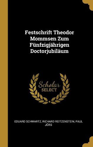 Cover image for Festschrift Theodor Mommsen Zum Fuenfzigjaehrigen Doctorjubilaeum