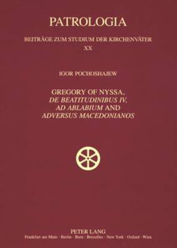 Gregory of Nyssa,  De Beatitudinibus ,  Ad Ablabium  and  Adversus Macedonianos: English and German Translations and Studies