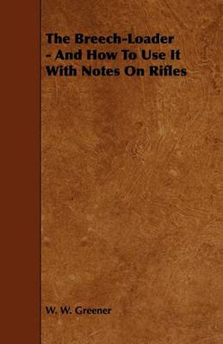 Cover image for The Breech-Loader - And How To Use It With Notes On Rifles