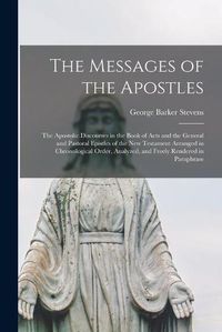 Cover image for The Messages of the Apostles [microform]: the Apostolic Discourses in the Book of Acts and the General and Pastoral Epistles of the New Testament Arranged in Chronological Order, Analyzed, and Freely Rendered in Paraphrase