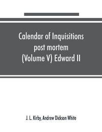 Cover image for Calendar of inquisitions post mortem and other analogous documents preserved in the Public Record Office (Volume V) Edward II