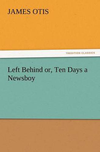 Cover image for Left Behind Or, Ten Days a Newsboy