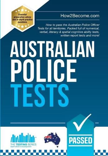 Cover image for Australian Police Tests: How to pass the Australian Police Officer Tests for all territories. Packed full of numerical, verbal, literacy & spatial cognitive ability tests, written report tests and more!