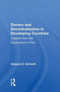 Cover image for Donors and Decentralization in Developing Countries: Insights from AID Experience in Peru