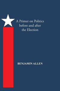 Cover image for A Primer on Politics Before and After the Election: Part One: The Campaign Is All about the Candidate. Part Two: Thoughts of an Elected Official