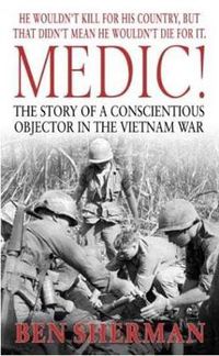 Cover image for Medic!: The Story of a Conscientious Objector in the Vietnam War