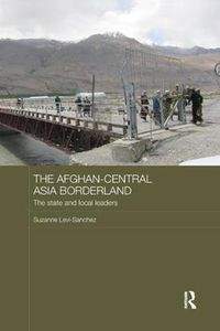 Cover image for The Afghan-Central Asia Borderland: The State and Local Leaders