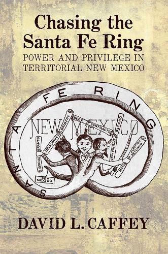 Cover image for Chasing the Santa Fe Ring: Power and Privilege in Territorial New Mexico