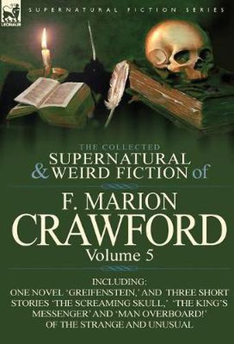 Cover image for The Collected Supernatural and Weird Fiction of F. Marion Crawford: Volume 5-Including One Novel 'Greifenstein, ' and Three Short Stories 'The Screami