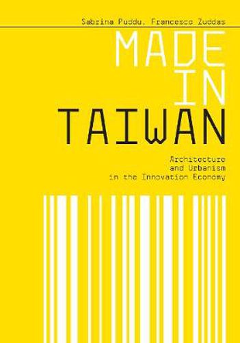 Cover image for Made in Taiwan: Architecture and Urbanism in the Innovation Economy