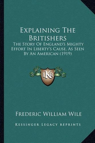 Cover image for Explaining the Britishers: The Story of England's Mighty Effort in Liberty's Cause, as Seen by an American (1919)