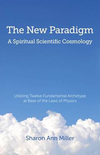 Cover image for New Paradigm - A Spiritual Scientific Cosmology, - Utilizing Twelve Fundamental Archetype at Base of the Laws of Physics