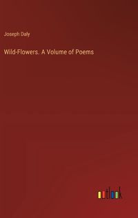 Cover image for Wild-Flowers. A Volume of Poems