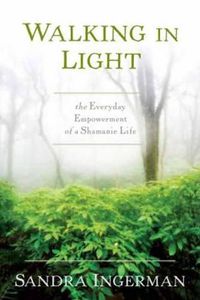 Cover image for Walking in Light: The Everyday Empowerment of a Shamanic Life