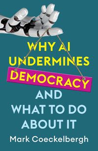 Cover image for Why AI Undermines Democracy and What To Do About It