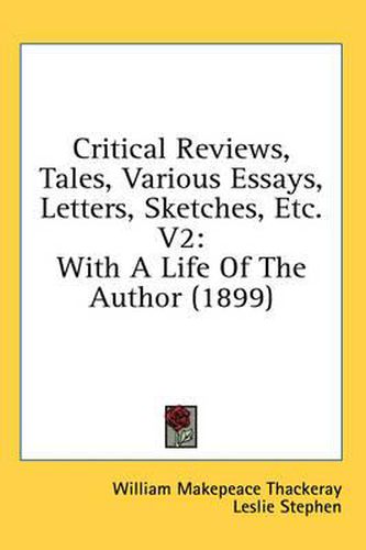 Cover image for Critical Reviews, Tales, Various Essays, Letters, Sketches, Etc. V2: With a Life of the Author (1899)