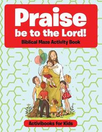 Cover image for Praise be to the Lord Biblical Maze Activity Book