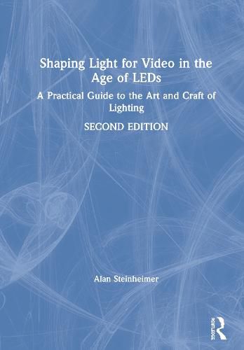 Cover image for Shaping Light for Video in the Age of LEDs: A Practical Guide to the Art and Craft of Lighting