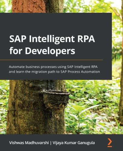 Cover image for SAP Intelligent RPA for Developers: Automate business processes using SAP Intelligent RPA and learn the migration path to SAP Process Automation