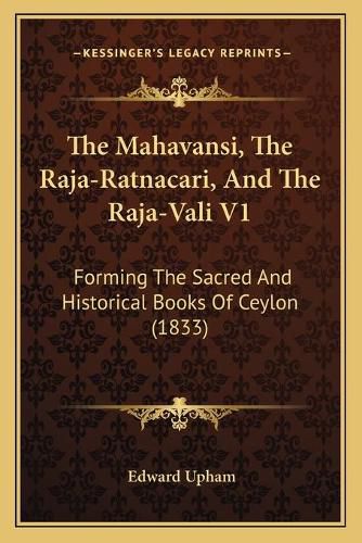 Cover image for The Mahavansi, the Raja-Ratnacari, and the Raja-Vali V1: Forming the Sacred and Historical Books of Ceylon (1833)