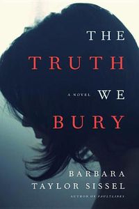 Cover image for The Truth We Bury: A Novel