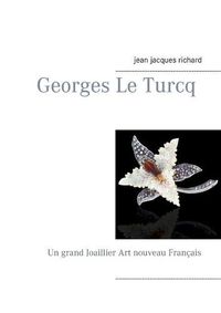 Cover image for Georges Le Turcq: Un grand Joaillier Art nouveau Francais