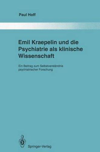 Emil Kraepelin und die Psychiatrie als klinische Wissenschaft: Ein Beitrag zum Selbstverstandnis psychiatrischer Forschung