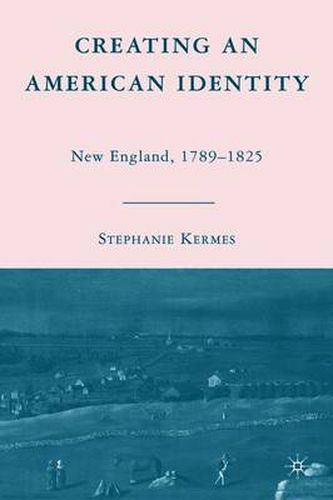 Cover image for Creating an American Identity: New England, 1789-1825