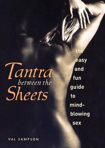 Cover image for Tantra Between the Sheets: The Easy and Fun Guide to Mind-Blowing Sex