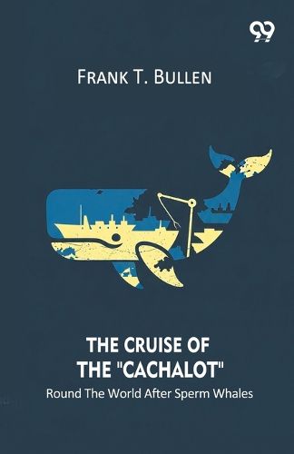 Cover image for The Cruise Of The "Cachalot" Round The World After Sperm Whales