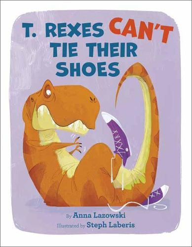 Cover image for T. Rexes Can't Tie Their Shoes