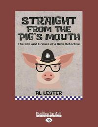 Cover image for Straight from the Pig's Mouth: The Life and Crimes of a Kiwi Detective