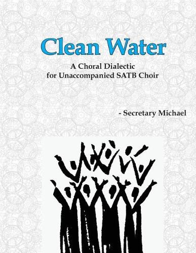 Clean Water: A Choral Dialectic for Unaccompanied Satb Choir