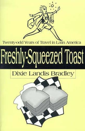 Cover image for Freshly-Squeezed Toast: Twenty-Odd Years of Travel in Latin America