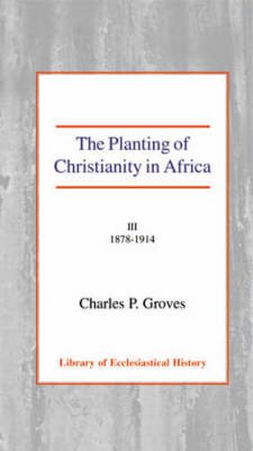 Cover image for The Planting of Christianity in Africa: Volume III - 1878-1914