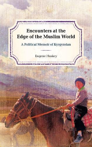 Encounters at the Edge of the Muslim World: A Political Memoir of Kyrgyzstan