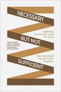 Cover image for Necessary but Not Sufficient: Improving Community Living for Youth after Residential Mental Health Programs