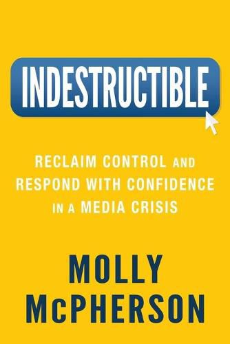 Cover image for Indestructible: Reclaim Control and Respond with Confidence in a Media Crisis