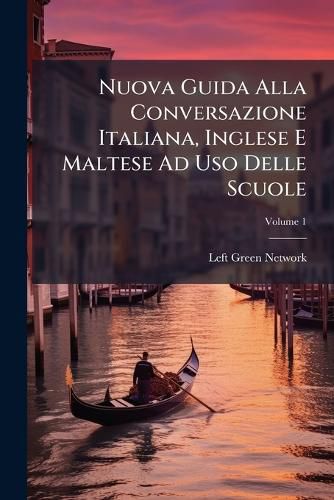 Cover image for Nuova Guida Alla Conversazione Italiana, Inglese E Maltese Ad USO Delle Scuole, Volume 1
